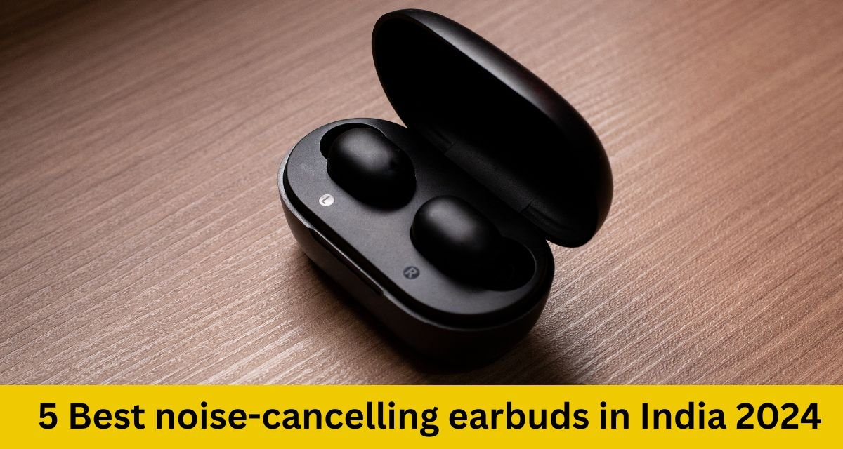 5 Best noise-cancelling earbuds in India 2024